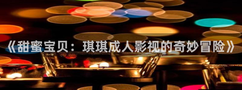 木瓜影视院：《甜蜜宝贝：琪琪成人影视的奇妙冒险》